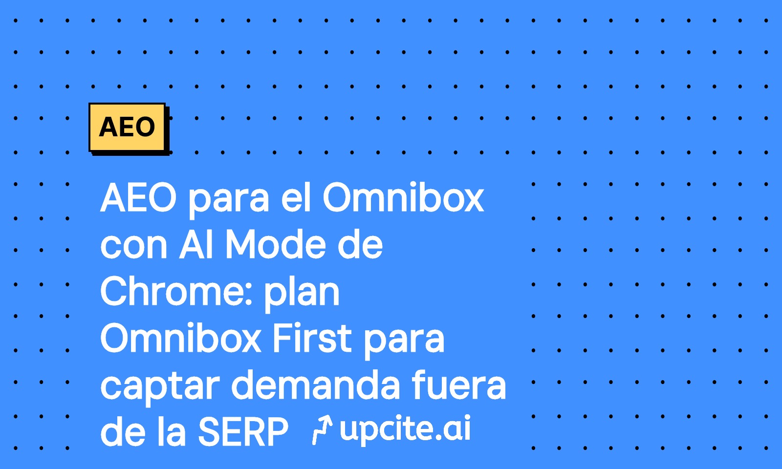 AEO en el Omnibox de Chrome con AI Mode: plan Omnibox First para captar demanda fuera de la SERP