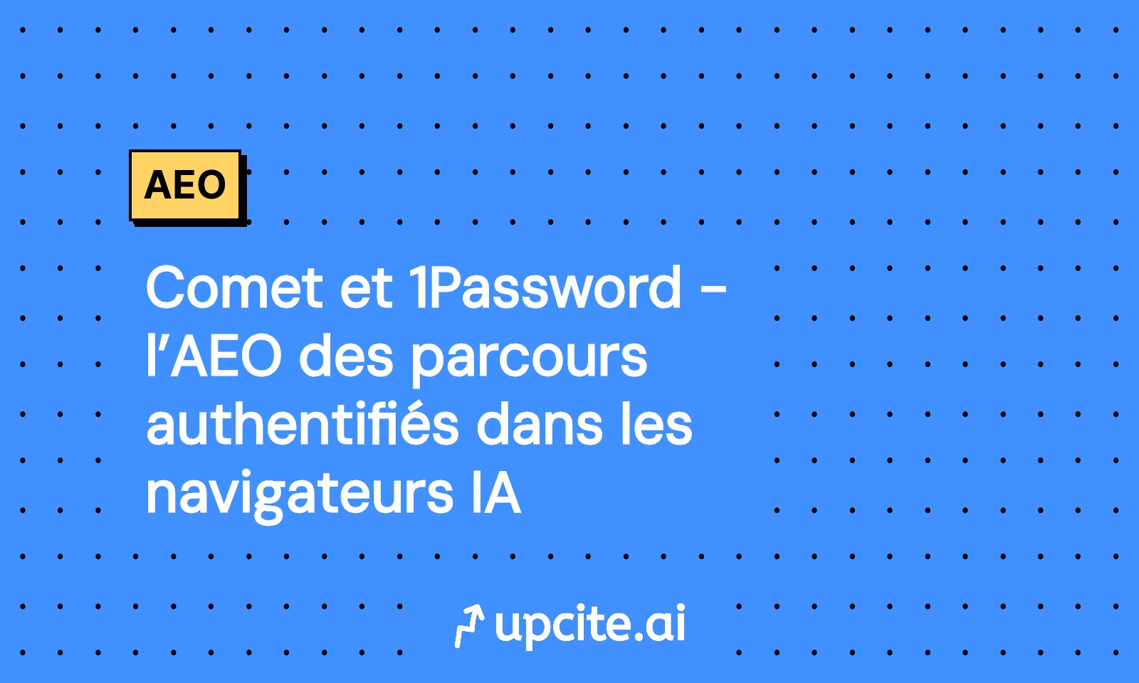Comet x 1Password: l’AEO des parcours authentifiés entre dans l’ère des navigateurs IA