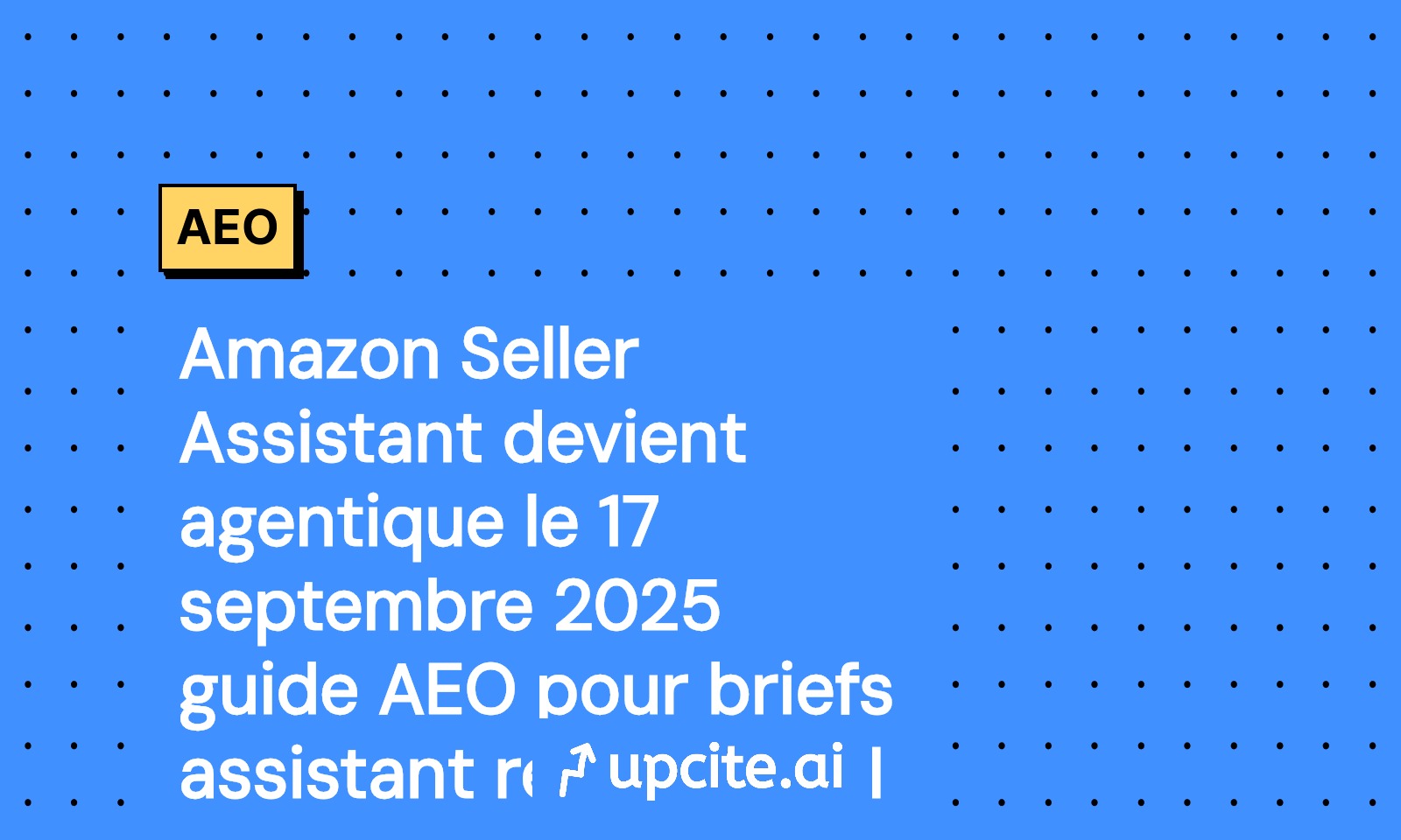 Amazon Seller Assistant passe à l’agentique le 17 septembre 2025 : guide AEO pour briefs assistant ready, attributs catalogue et KPI