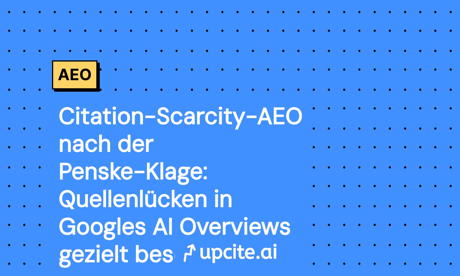 Citation Scarcity in Googles AI Overviews nach der Penske‑Klage: So besetzt ihr die Quellenlücken mit AEO