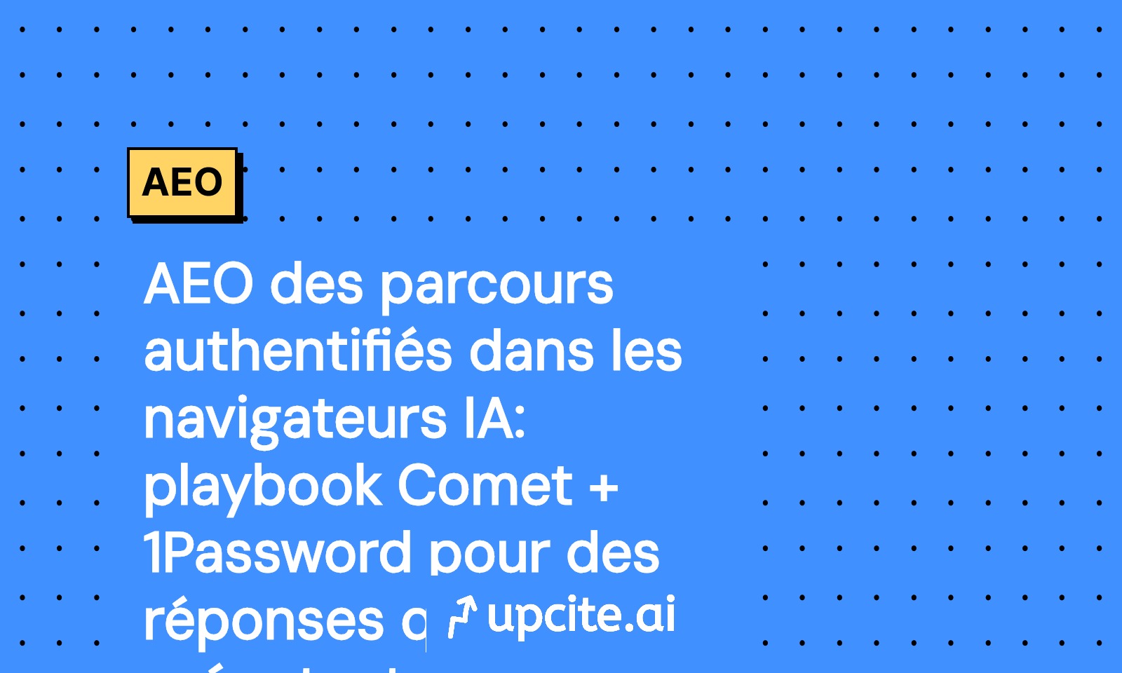 AEO pour navigateurs IA: le playbook Comet + 1Password pour des parcours login, essai et checkout qui convertissent
