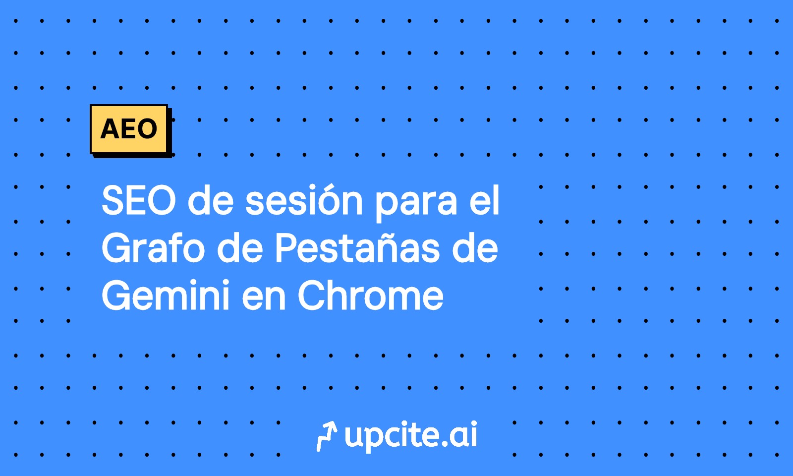 SEO de sesión para el Grafo de Pestañas de Gemini en Chrome: guía AEO práctica