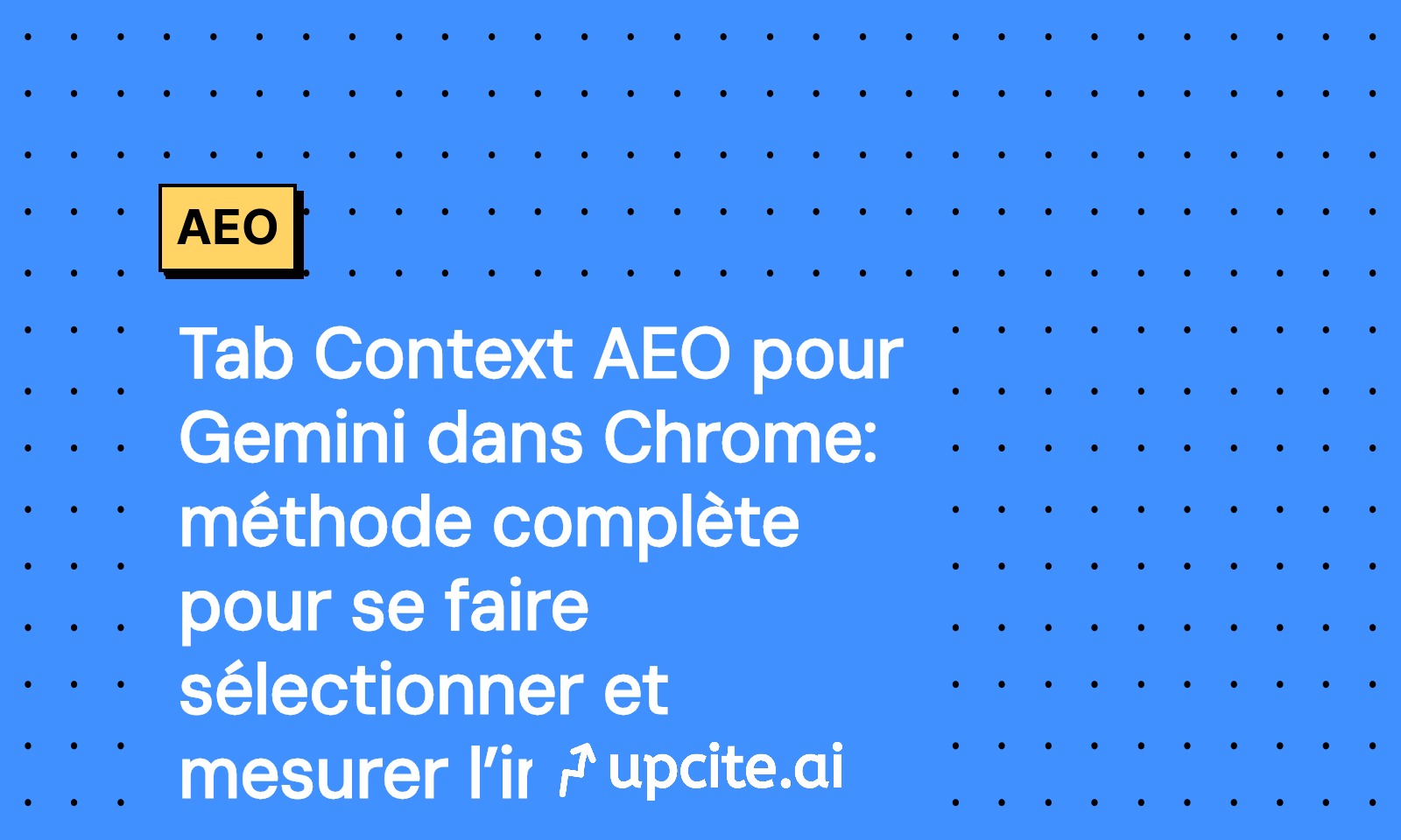 Tab Context AEO pour Gemini dans Chrome 2025 guide complet et mesure