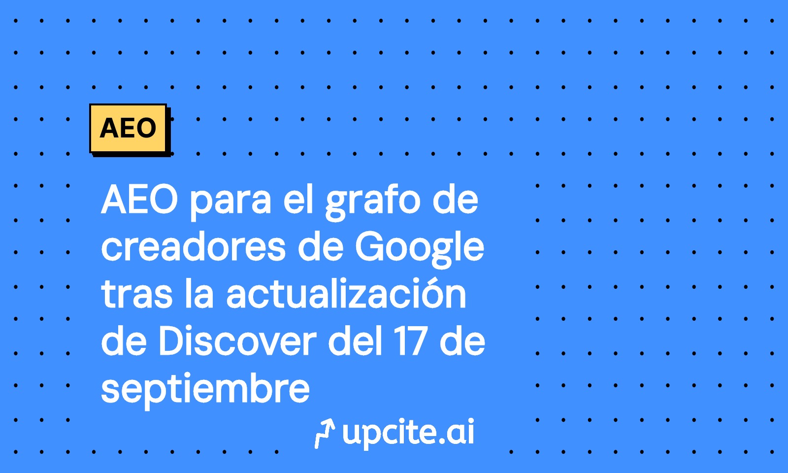 AEO para el grafo de creadores de Google tras la actualización de Discover del 17 de septiembre