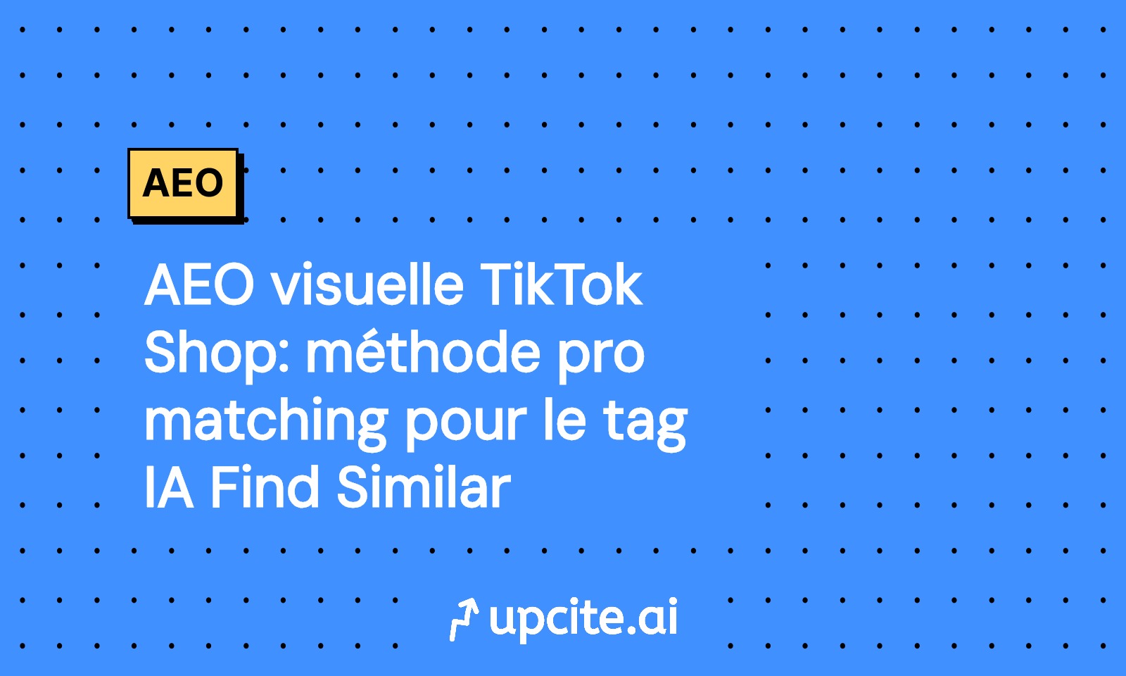 AEO visuelle pour TikTok Shop: méthode VISTA MATCH et checklists pour booster le tag IA Find Similar