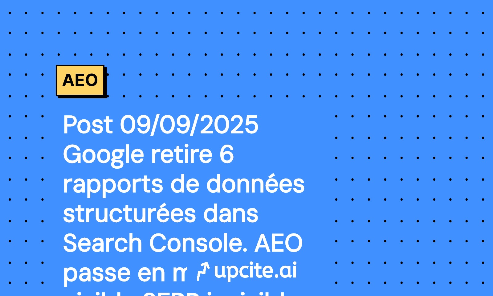 Google Search Console retire 6 rapports de données structurées le 9 septembre 2025 - orienter l’AEO vers les signaux LLM