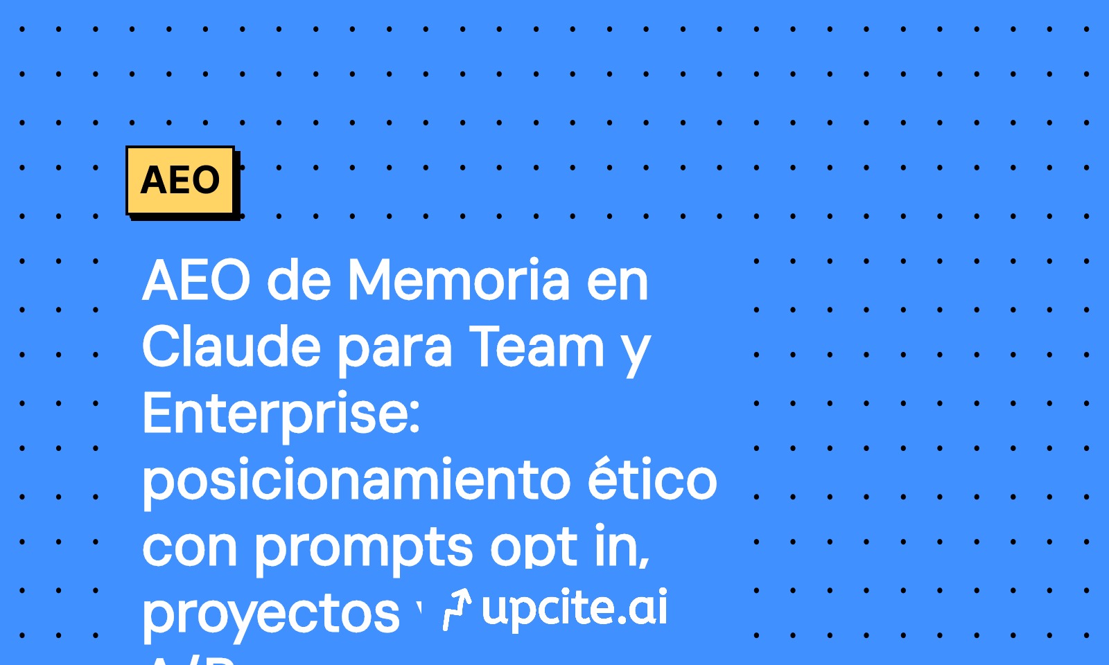 AEO de Memoria en Claude: guía práctica 2025 para Team y Enterprise con prompts opt in, proyectos y pruebas A/B