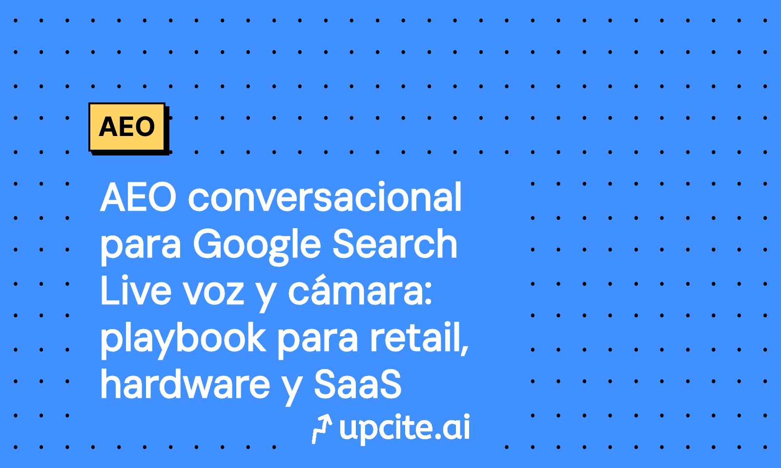 AEO conversacional para Google Search Live con voz y cámara: playbook 2025 para retail, hardware y SaaS