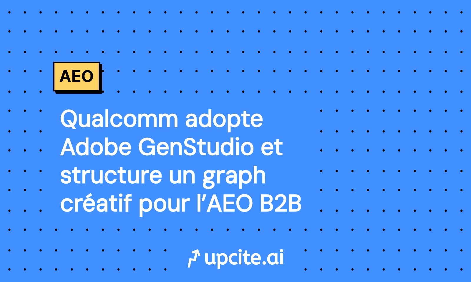 Qualcomm mise sur Adobe GenStudio: vers un graphe créatif mesurable pour l’AEO B2B