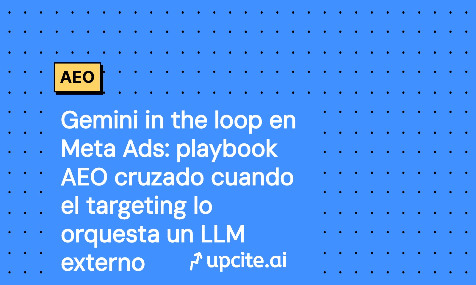 Gemini en Meta Ads en 2025: guía práctica de AEO cruzado con un LLM externo orquestando el targeting