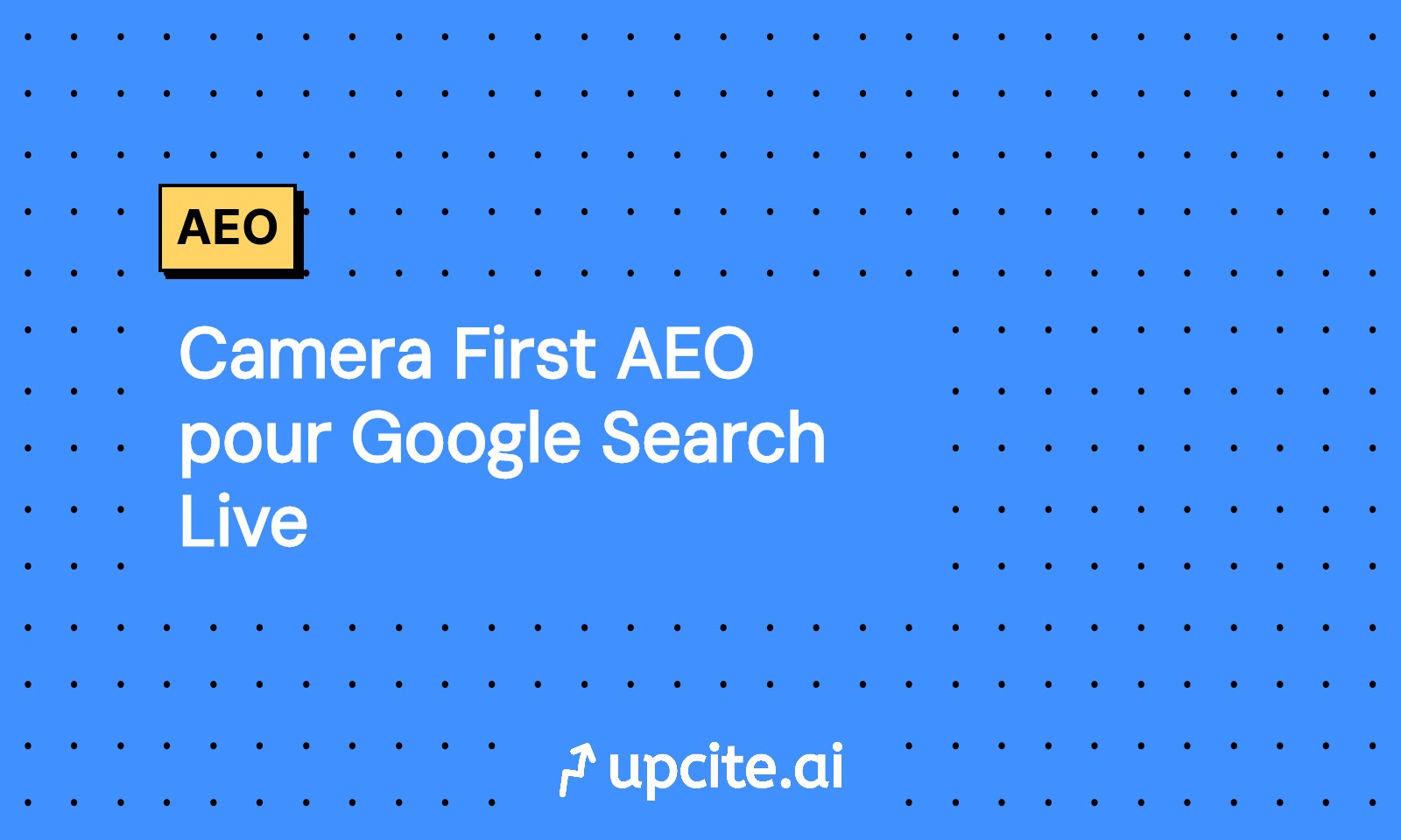 Camera First AEO pour Google Search Live: guide et protocole 2025
