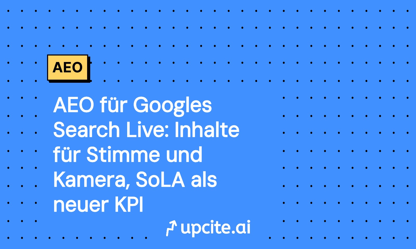 AEO für Google Search Live: Optimieren für Stimme und Kamera, SoLA als KPI