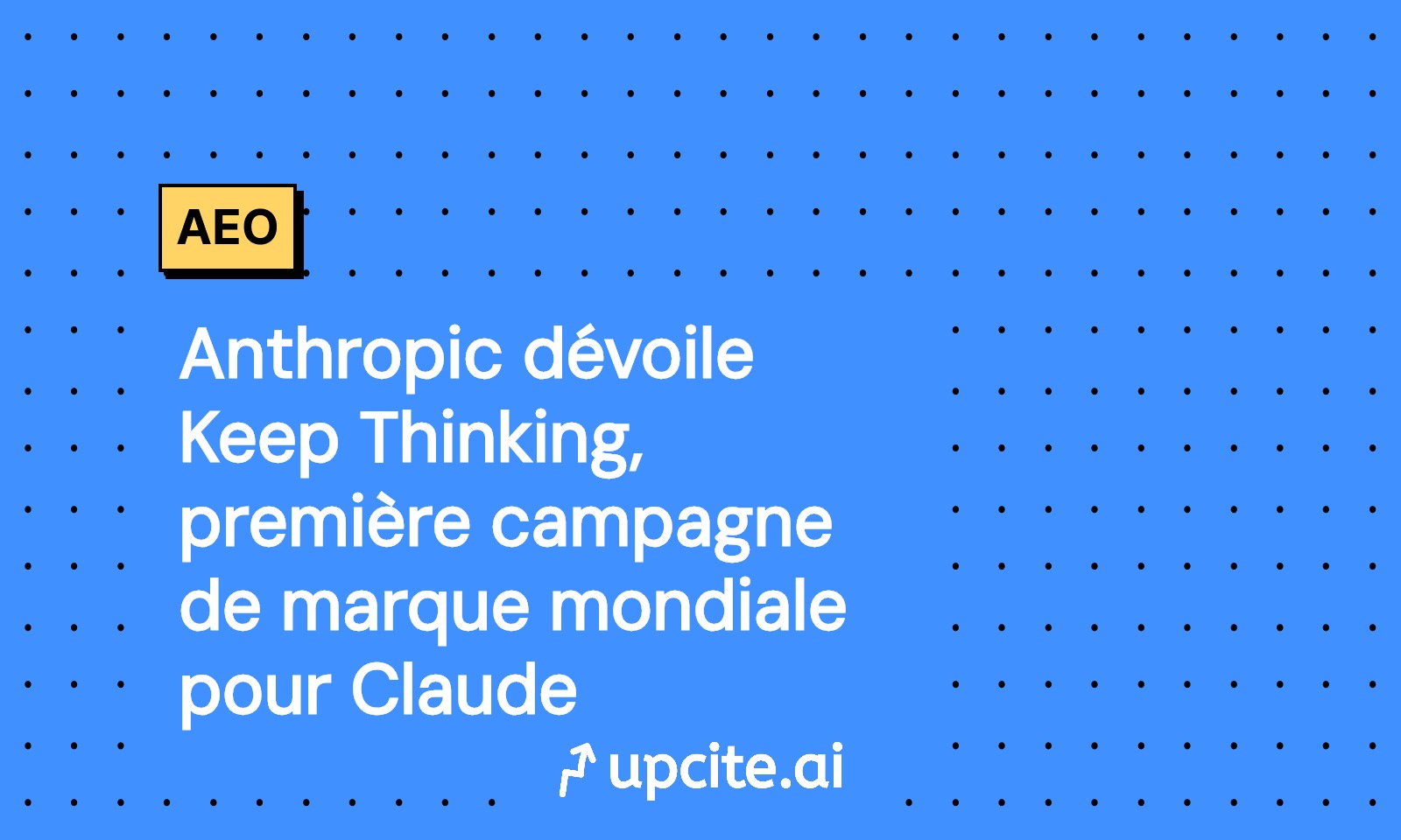 Anthropic lance Keep Thinking pour Claude: première campagne de marque mondiale et playbook 14 jours
