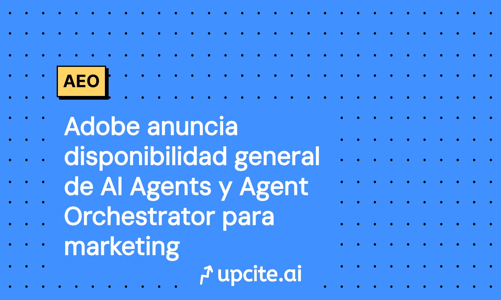 Adobe libera AI Agents y Agent Orchestrator en AEP: guía para acelerar personalización y experimentación