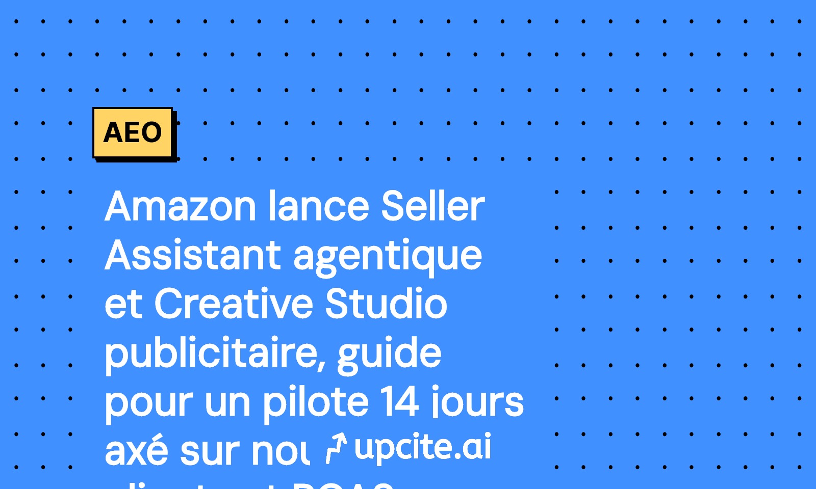 Amazon déploie Seller Assistant agentique et Creative Studio Ads: guide pilote 14 jours pour nouveaux clients et ROAS incrémental