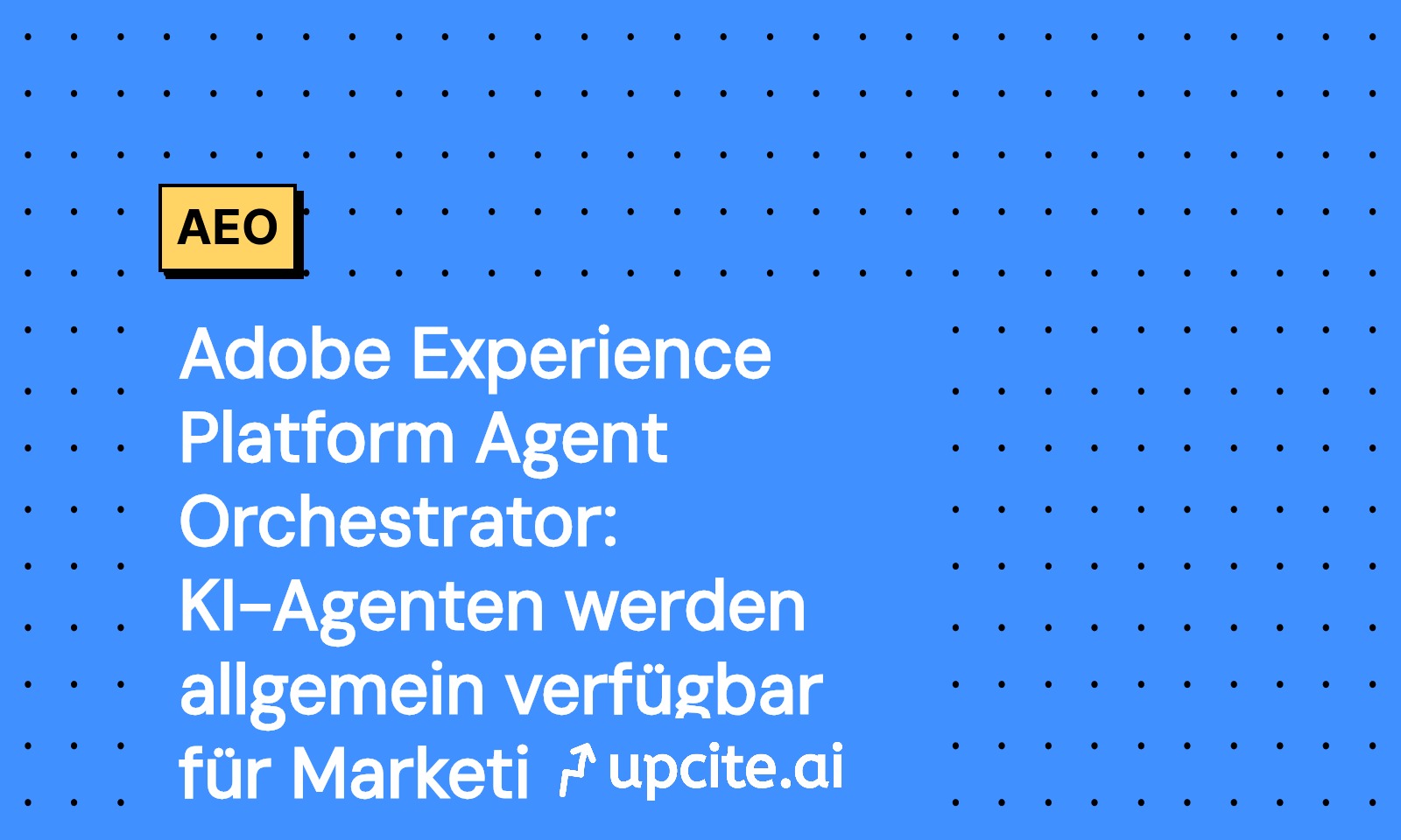 Adobe Agent Orchestrator jetzt allgemein verfügbar: KI-Agenten in der Experience Platform für schnellere Personalisierung