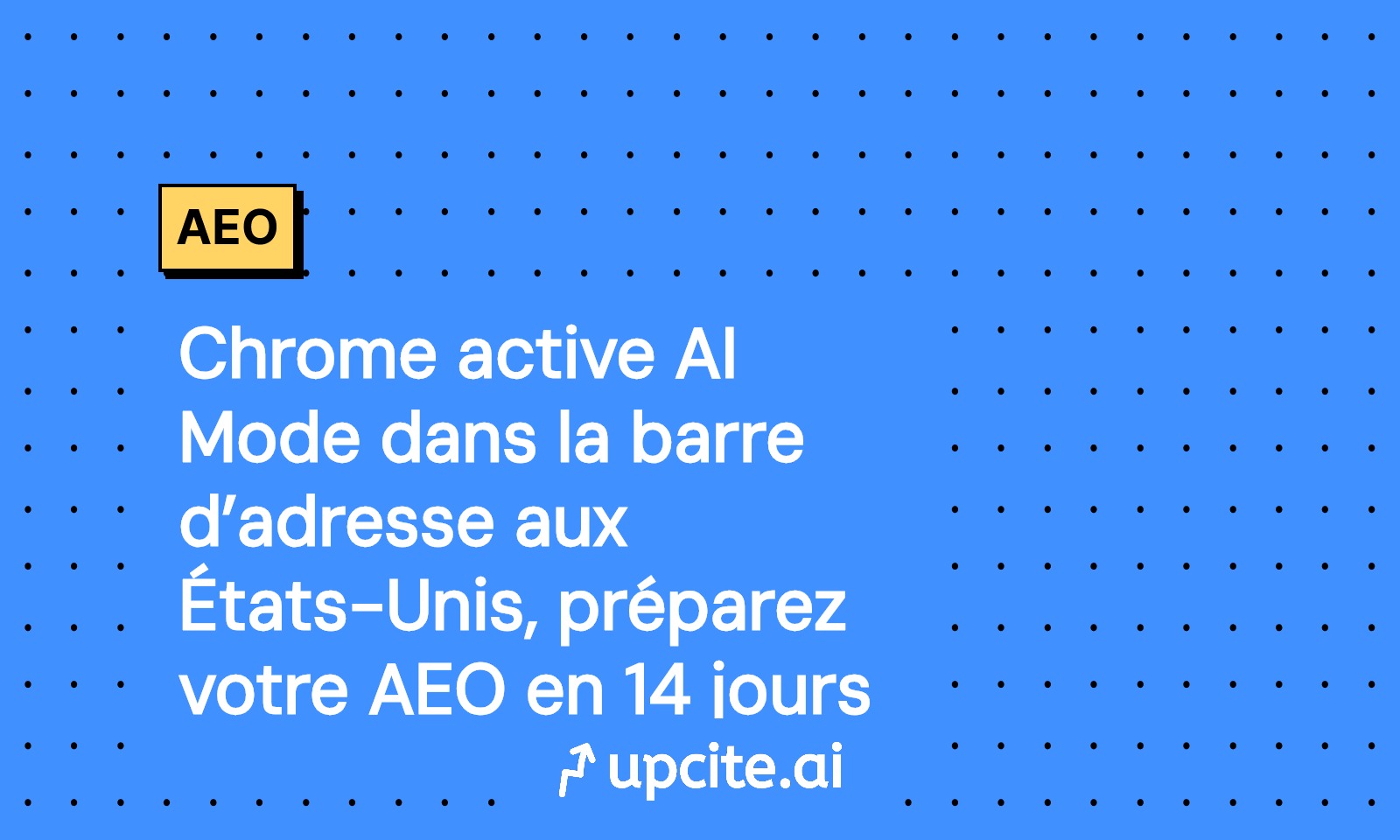 Chrome active AI Mode dans la barre d’adresse aux États-Unis: préparez votre AEO en 14 jours