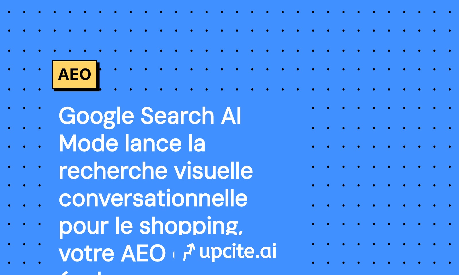 Google Search AI Mode active la recherche visuelle conversationnelle pour le shopping: faites évoluer votre AEO