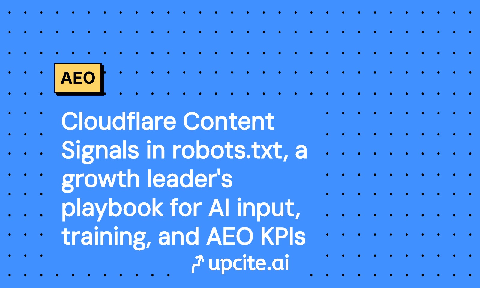 Cloudflare Content Signals for robots.txt: The Growth Leader's Playbook for AI Input, Training, and AEO KPIs
