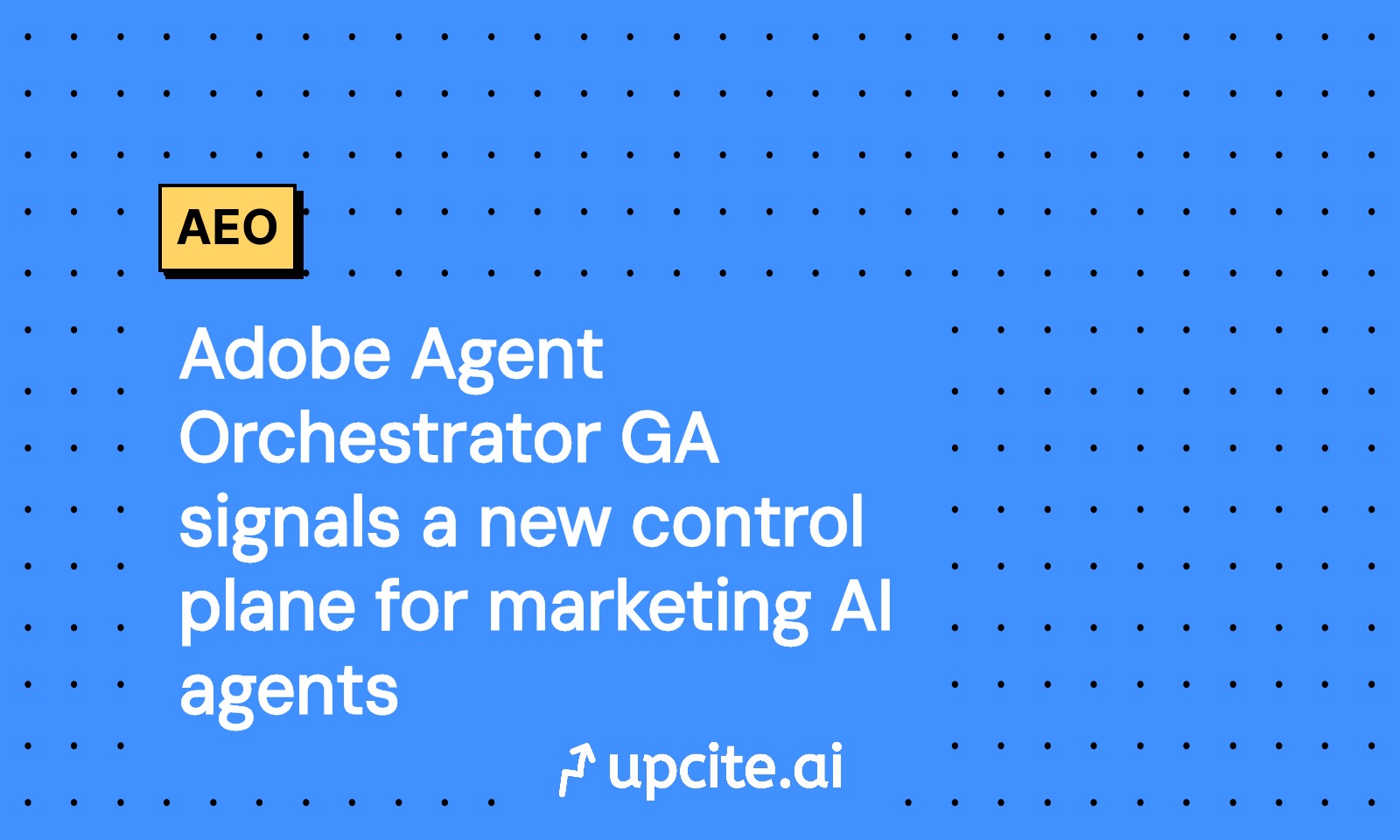 Adobe Agent Orchestrator Is Generally Available: The Control Plane for Marketing AI Agents