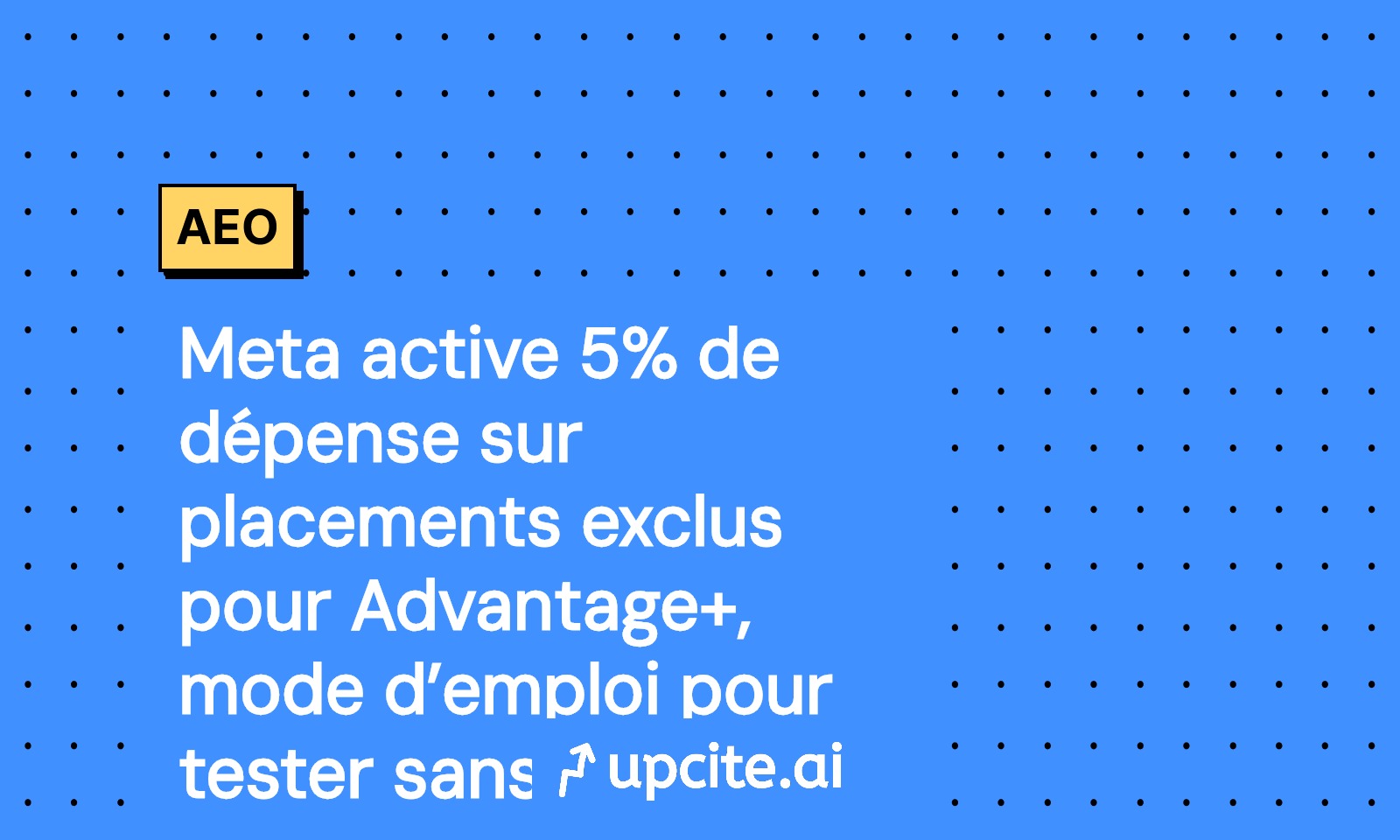 Meta Advantage+ autorise 5 % sur placements exclus via Marketing API: guide A/B en 14 jours