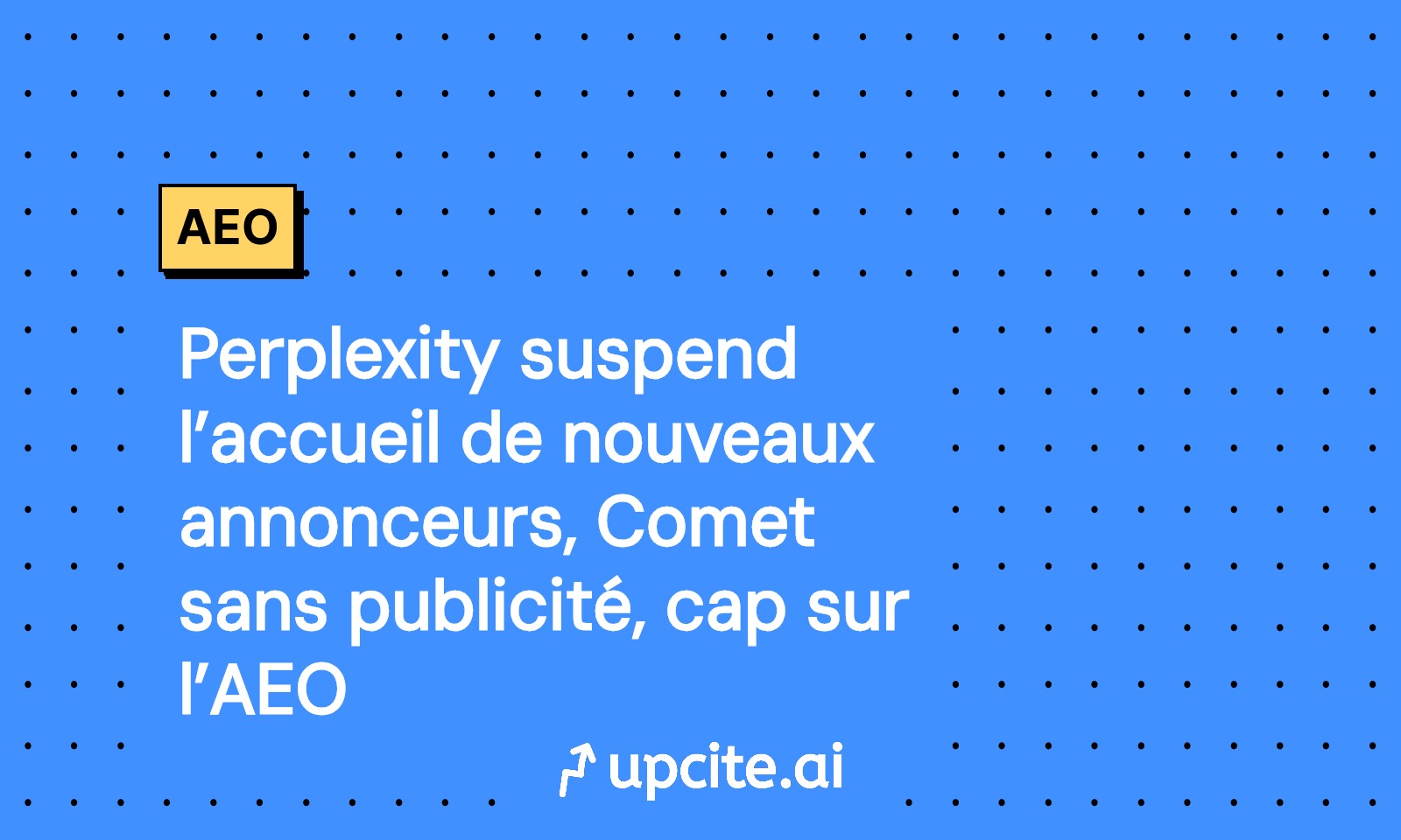 Perplexity suspend les nouveaux annonceurs, Comet sans publicité: accélérez votre AEO en 14 jours