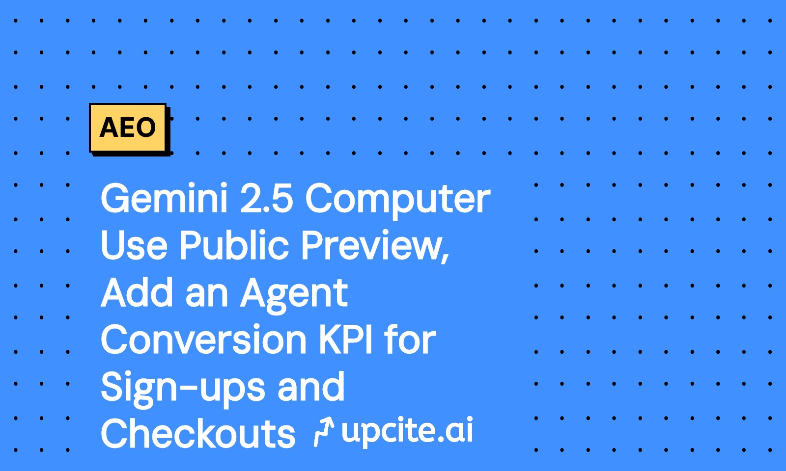 Gemini 2.5 Computer Use Public Preview: Add Agent Conversion KPIs for Sign-ups and Checkouts
