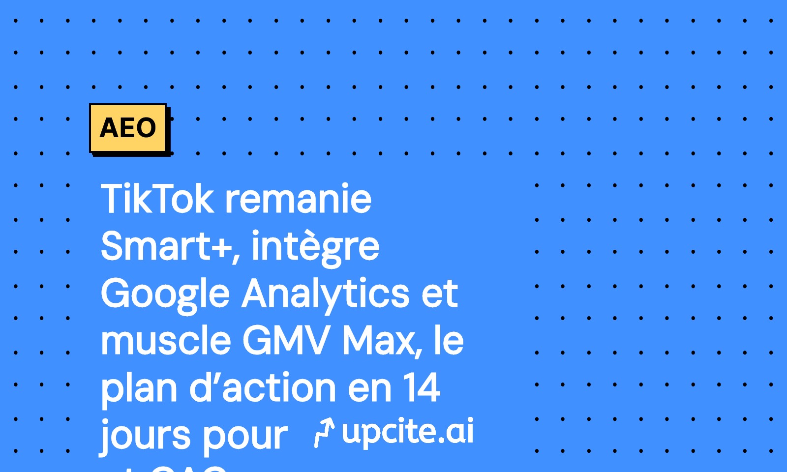 TikTok Smart+ remanié, intégration GA4 et GMV Max: plan 14 jours pour piloter ROI et CAC