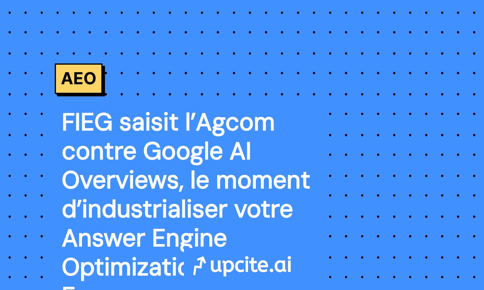 FIEG saisit l’Agcom contre Google AI Overviews: industrialisez votre Answer Engine Optimization en Europe en 30 jours