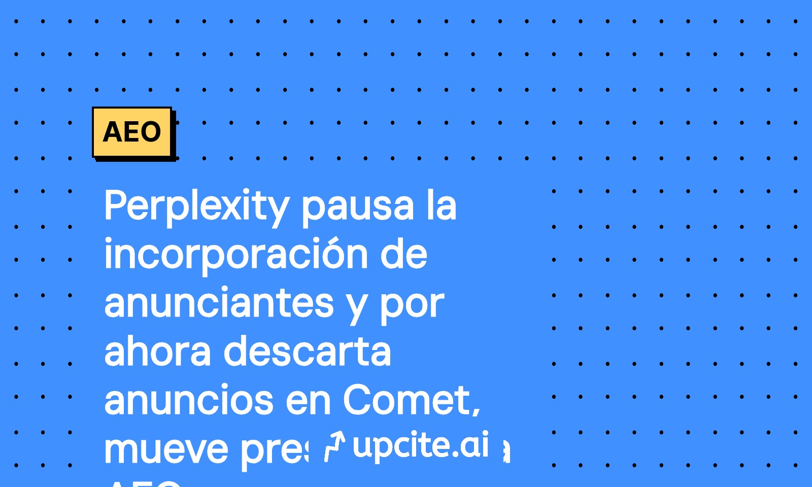 Perplexity frena nuevos anunciantes y descarta anuncios en Comet: cómo mover presupuesto a AEO