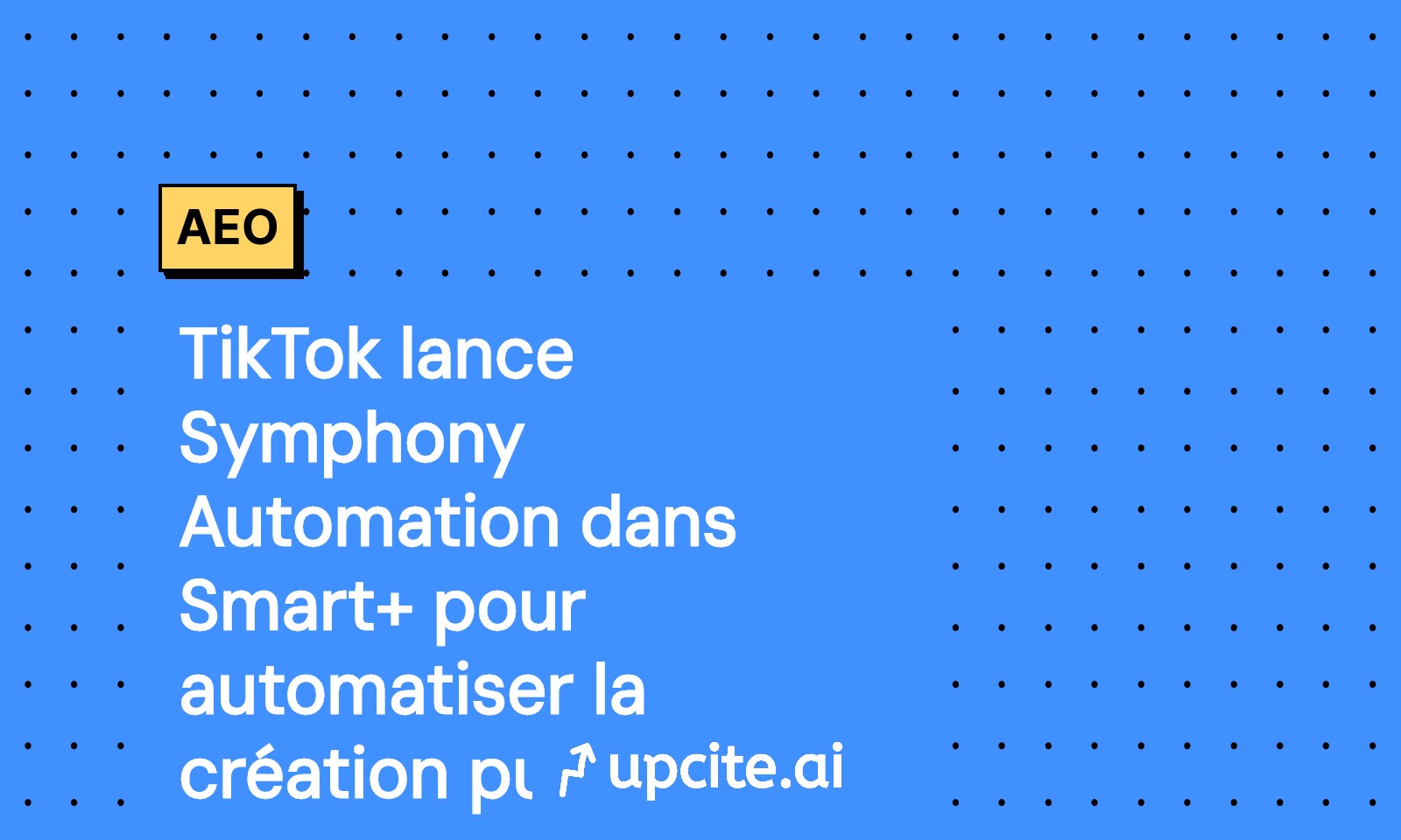 TikTok Smart+ intègre Symphony Automation: génération d’annonces IA et plan pilote 14 jours