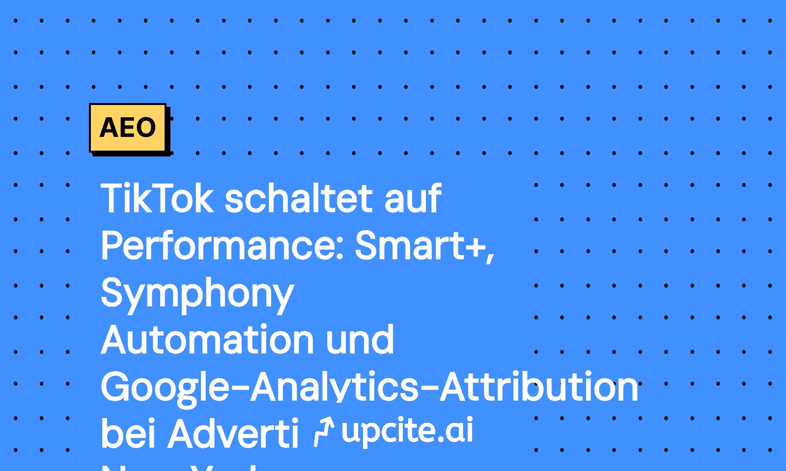 TikTok Smart+, Symphony und GA4-Attribution: Performance-Update von der Advertising Week New York