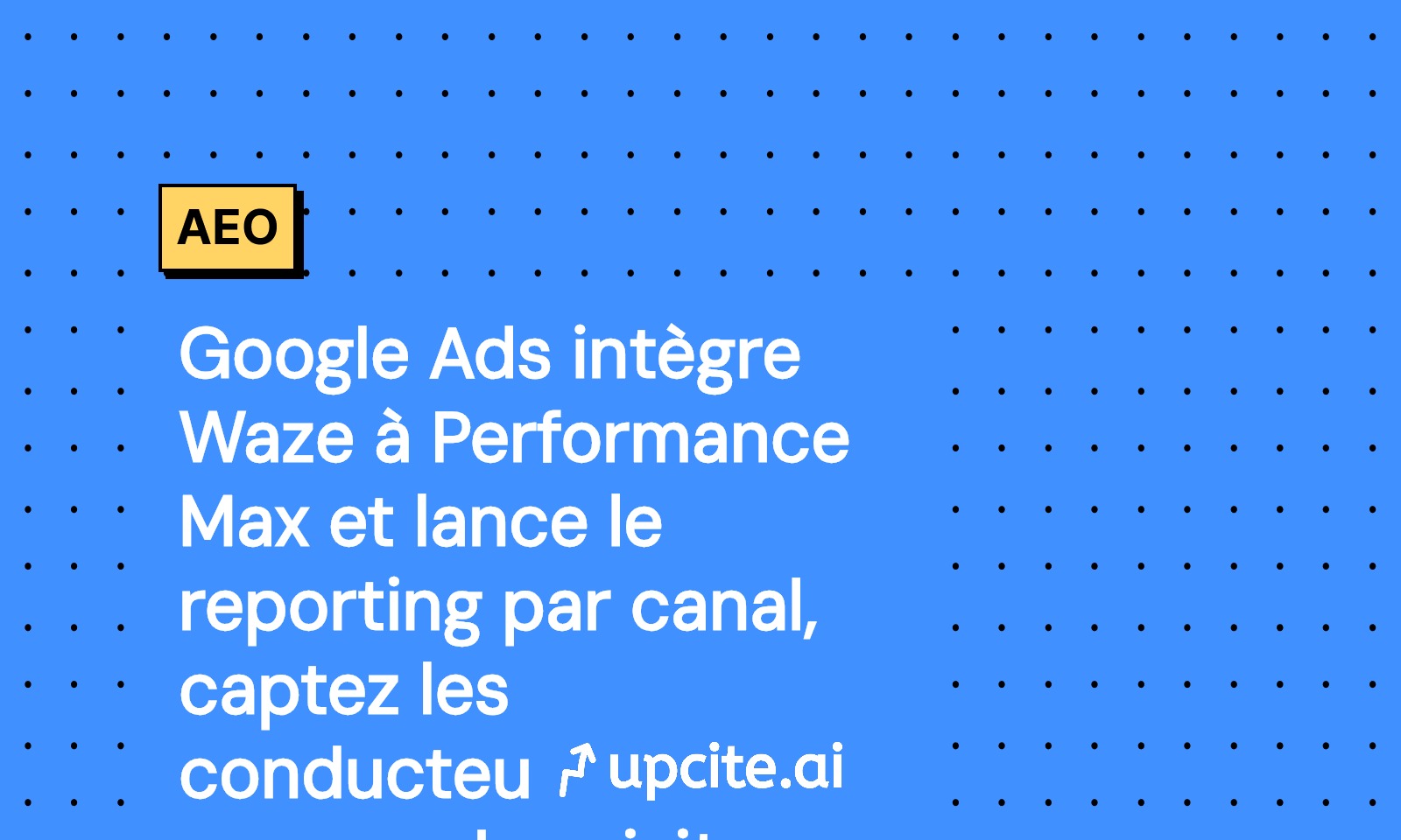Google Ads intègre Waze à Performance Max: captez les conducteurs et mesurez les visites incrémentales avec le reporting par canal