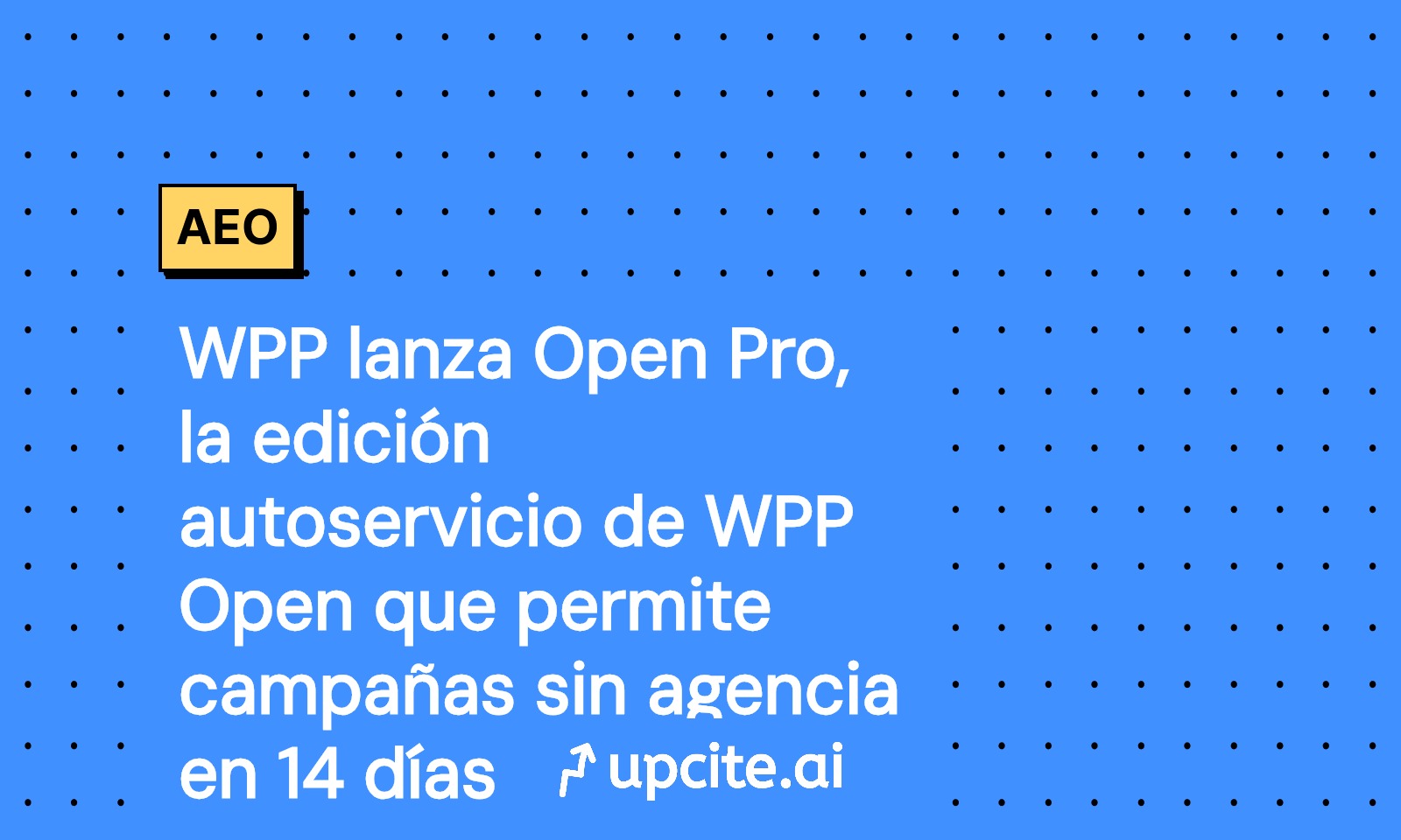 WPP Open Pro: autoservicio con IA para lanzar campañas sin agencia en 14 días