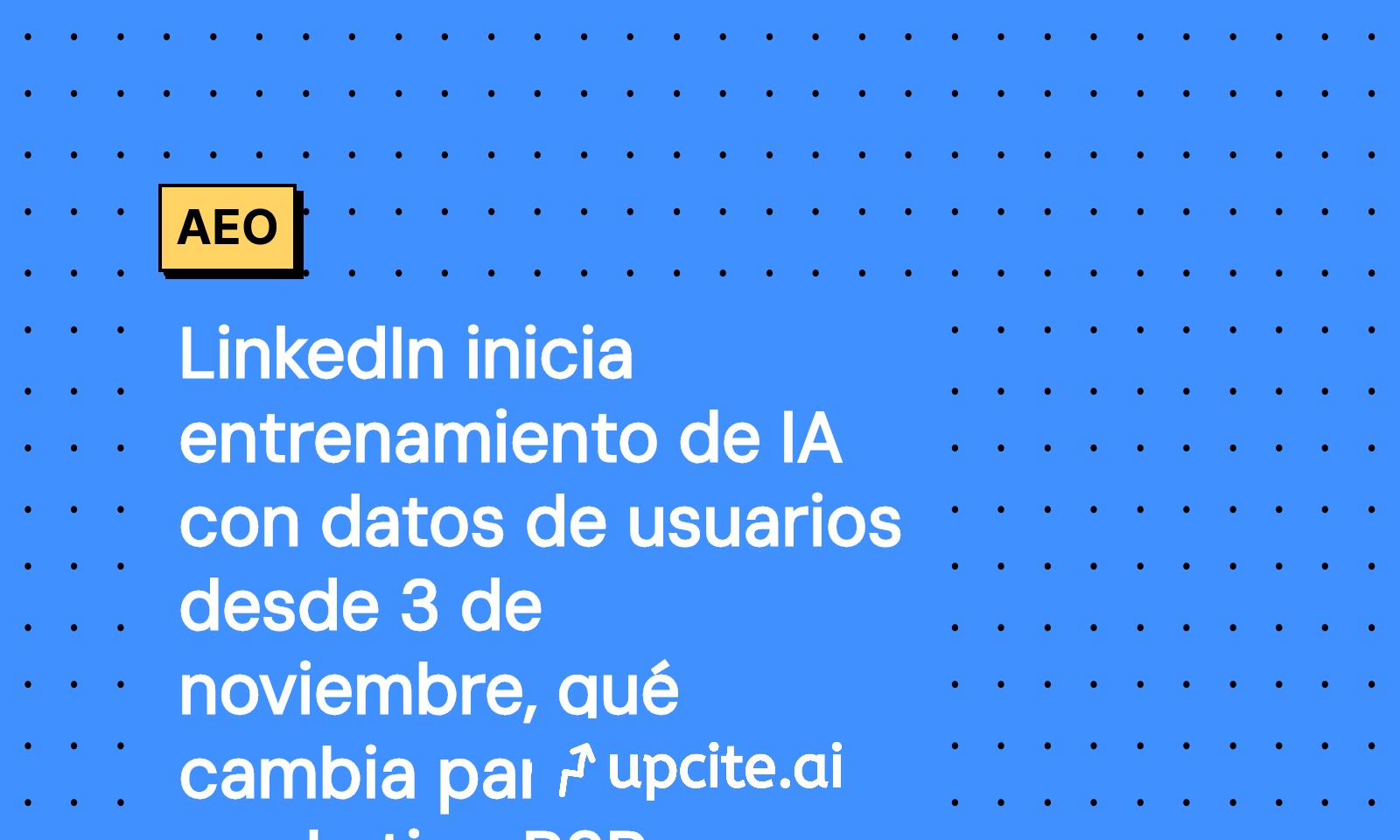 LinkedIn entrenará IA con datos públicos desde el 3 de noviembre de 2025: impacto, opt-out y plan B2B