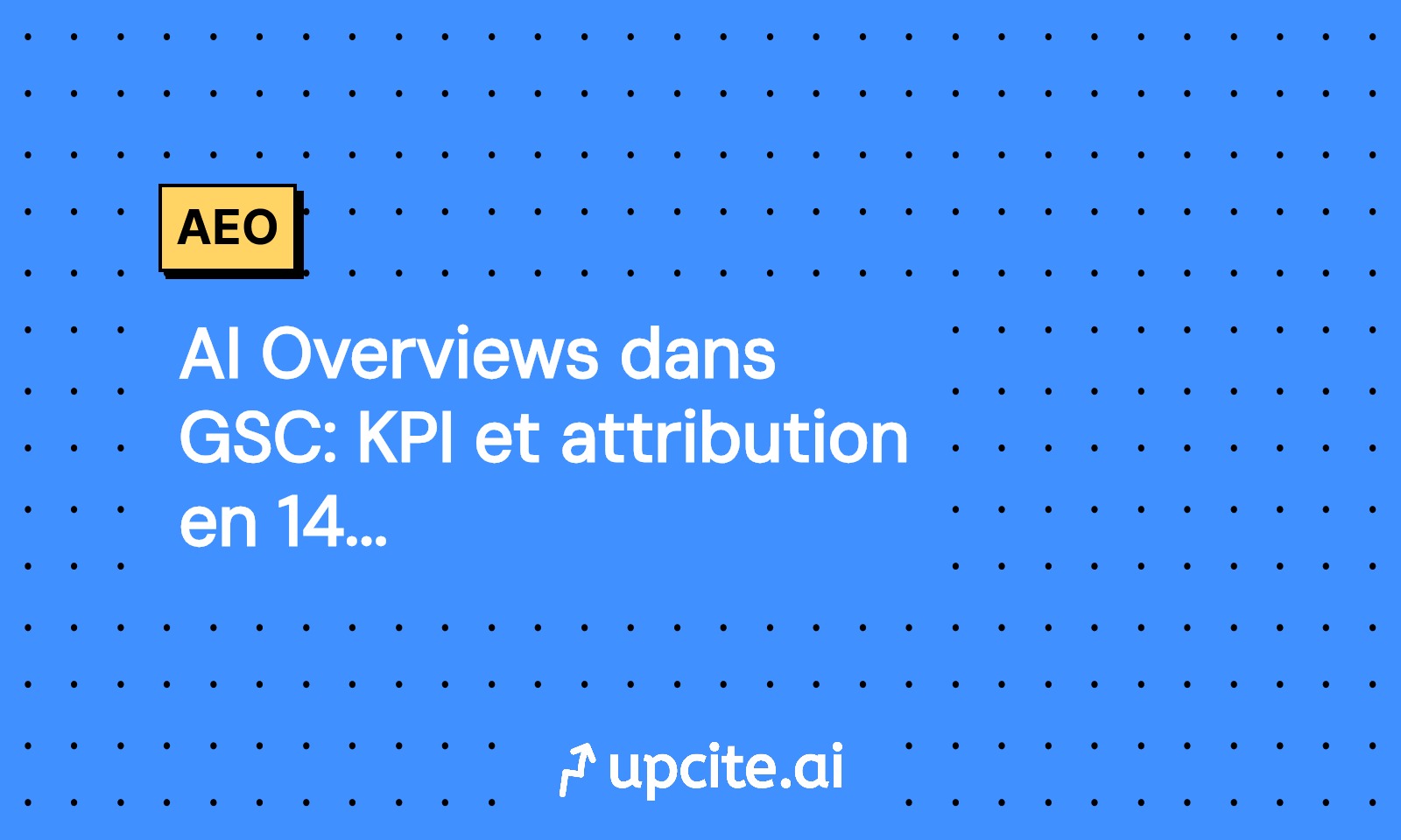AI Overviews dans GSC: KPI et attribution en 14 jours