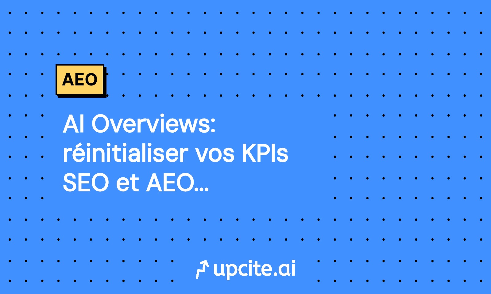 AI Overviews: réinitialiser vos KPIs SEO et AEO maintenant