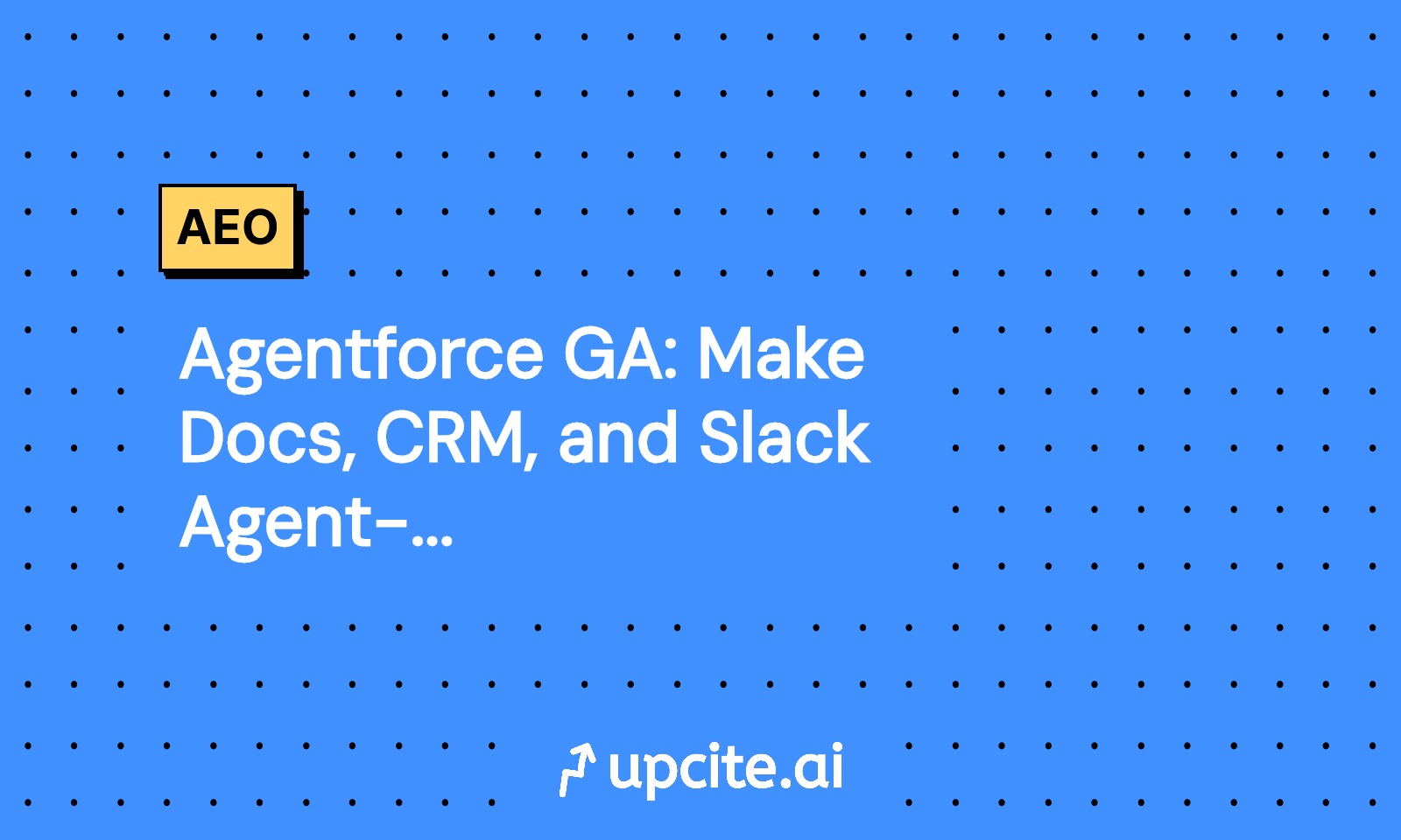 Agentforce GA: Make Docs, CRM, and Slack Agent-ready