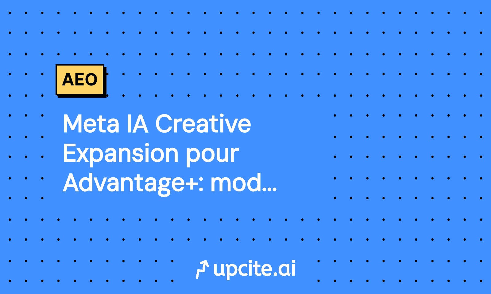 Meta IA Creative Expansion pour Advantage+: mode d’emploi