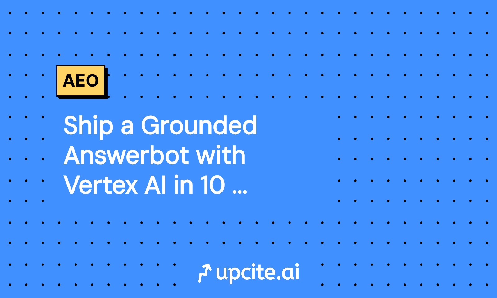 Ship a Grounded Answerbot with Vertex AI in 10 Days