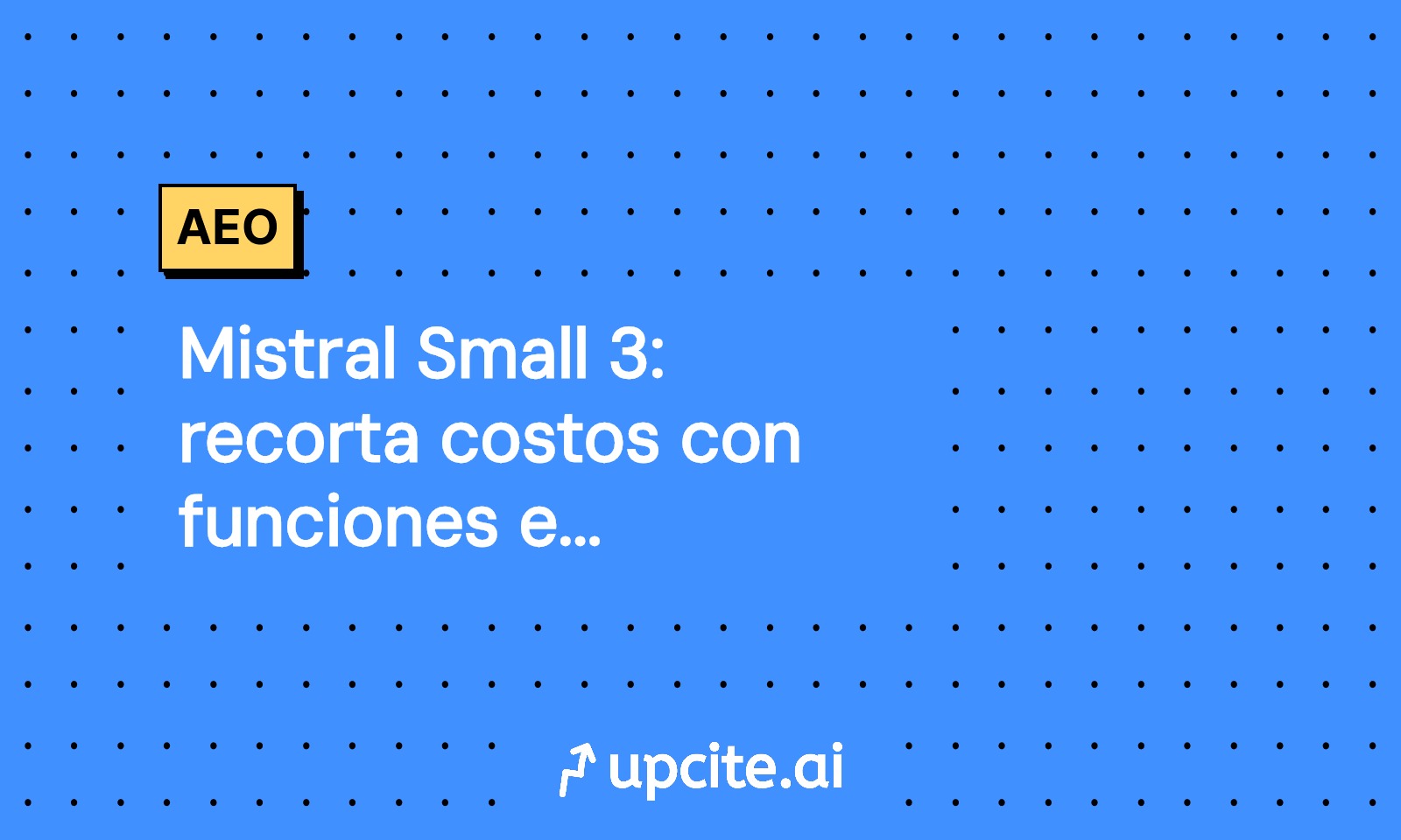 Mistral Small 3: recorta costos con funciones estrictas