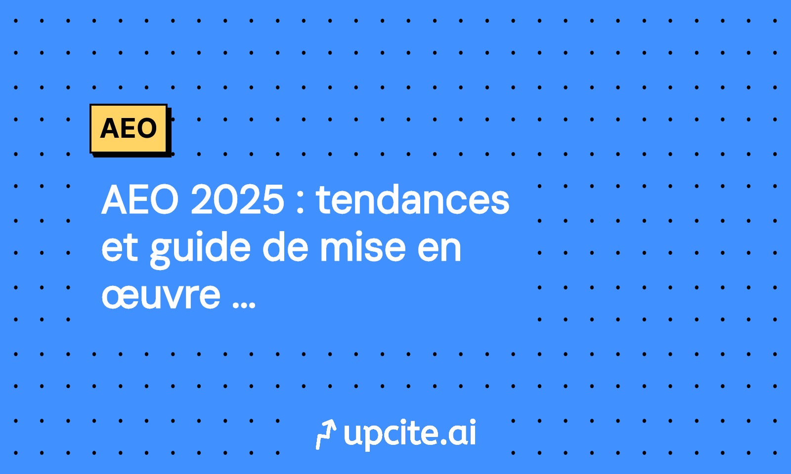 AEO 2025 : tendances et guide de mise en œuvre pratique