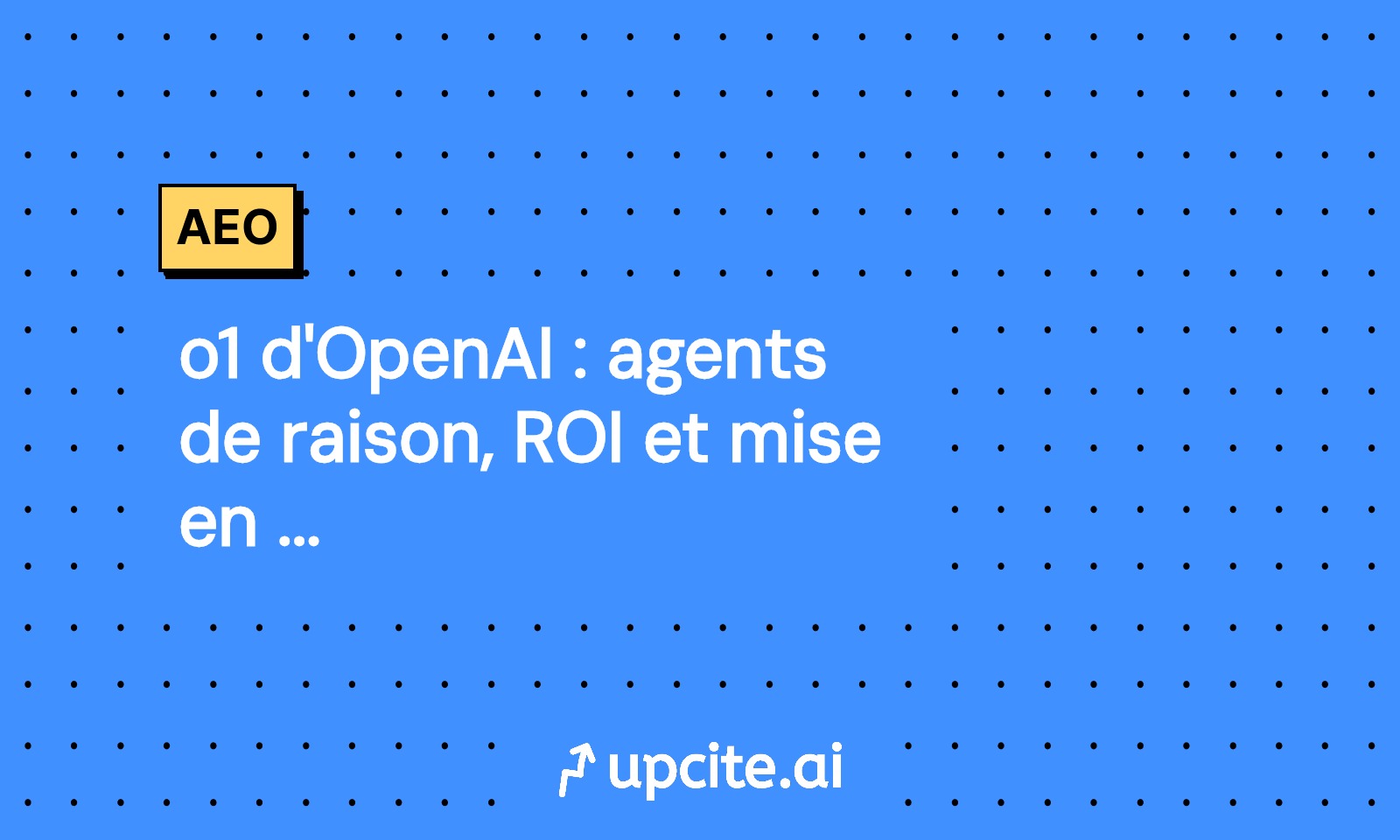 o1 d'OpenAI : agents de raison, ROI et mise en prod