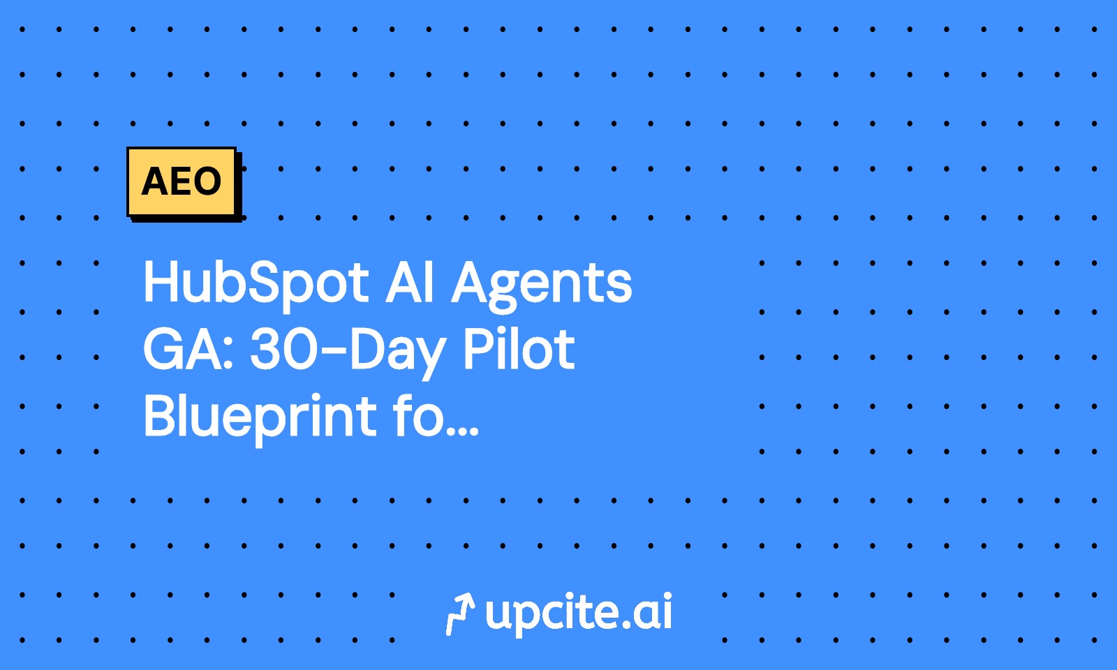 HubSpot AI Agents GA: 30-Day Pilot Blueprint for GTM Teams
