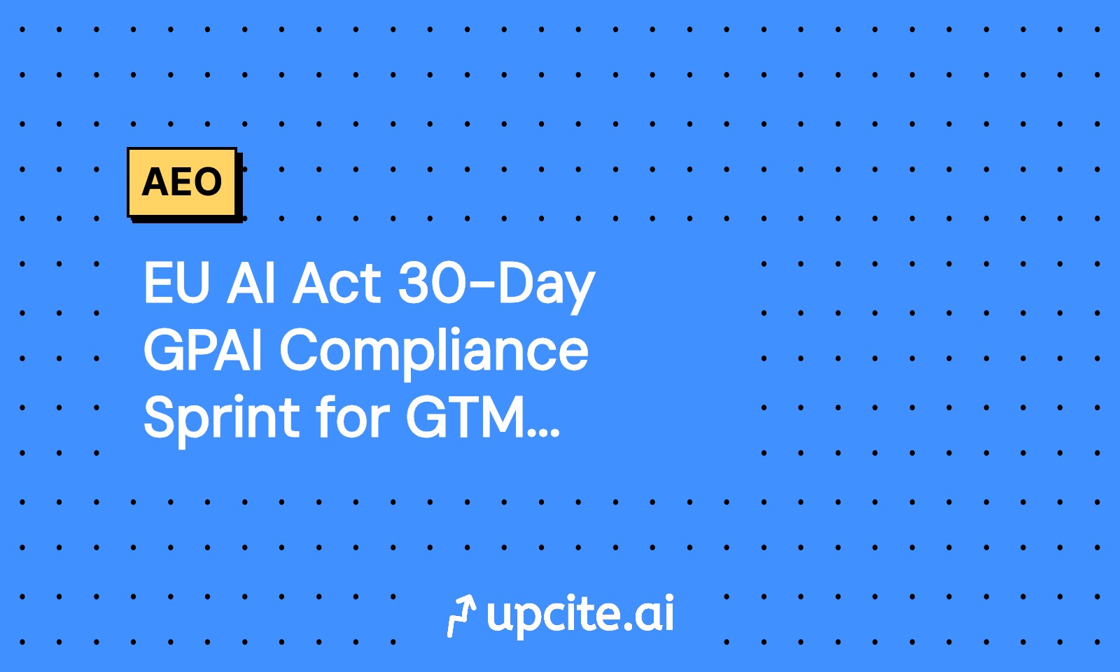 EU AI Act 30-Day GPAI Compliance Sprint for GTM Teams